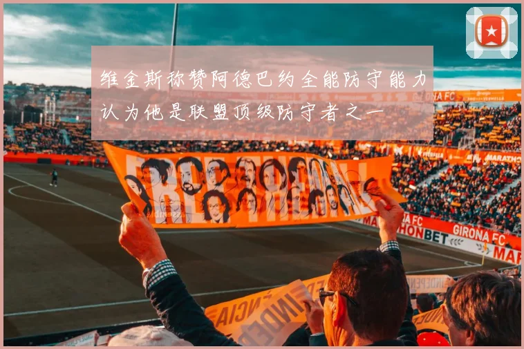 维金斯称赞阿德巴约全能防守能力认为他是联盟顶级防守者之一
