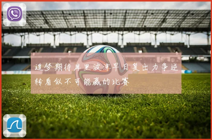 追梦期待库里波津早日复出力争逆转看似不可能赢的比赛